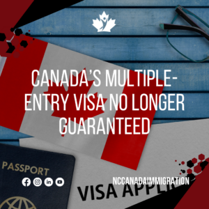 Canada’s Multiple-Entry Visa No Longer Guaranteed